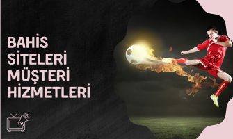 Bahis Siteleri Müşteri Hizmetleri