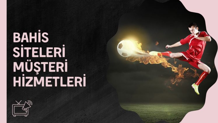 Bahis Siteleri Müşteri Hizmetleri
